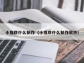 海拉尔小程序什么制作（小程序什么制作软件）