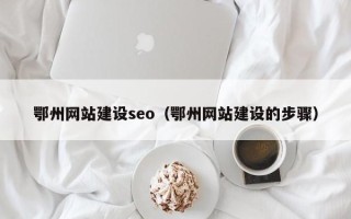 海拉尔鄂州网站建设seo（鄂州网站建设的步骤）