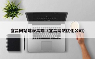 海拉尔宜昌网站建设高端（宜昌网站优化公司）